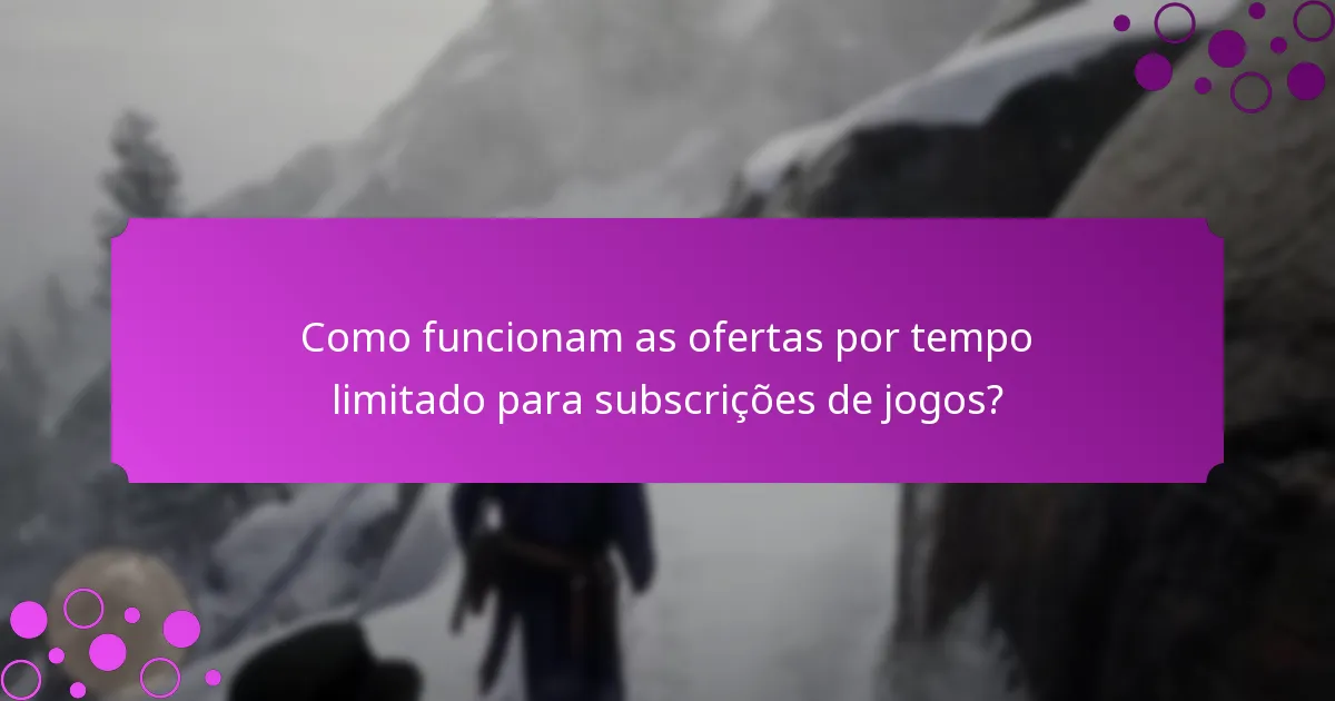Como funcionam as ofertas por tempo limitado para subscrições de jogos?