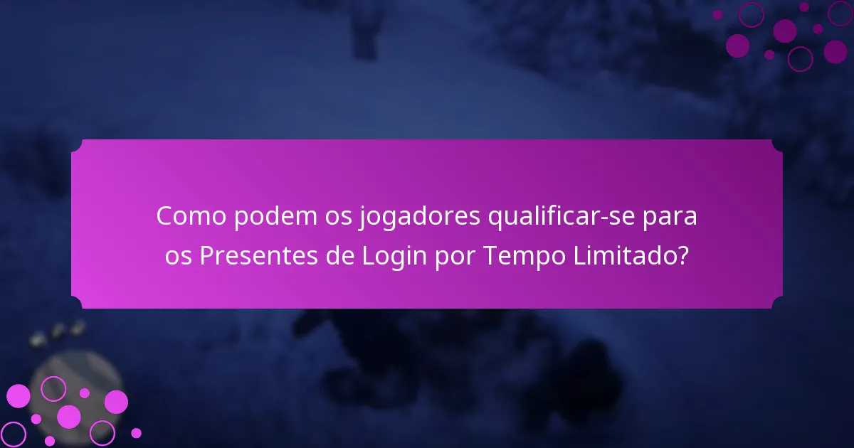 Como podem os jogadores qualificar-se para os Presentes de Login por Tempo Limitado?