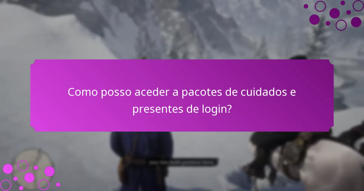 Como posso aceder a pacotes de cuidados e presentes de login?