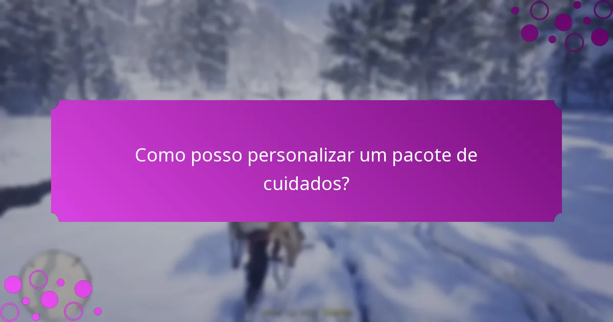 Como posso personalizar um pacote de cuidados?