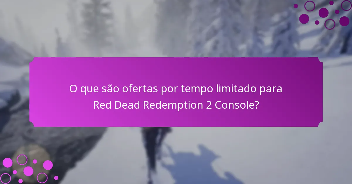 O que são ofertas por tempo limitado para Red Dead Redemption 2 Console?