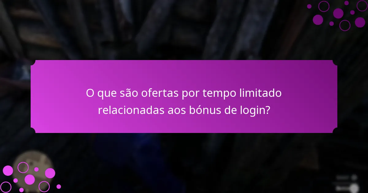 O que são ofertas por tempo limitado relacionadas aos bónus de login?