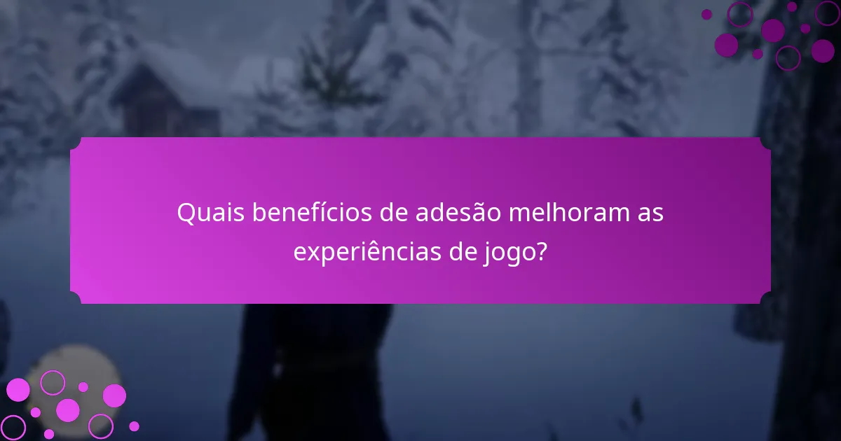 Quais benefícios de adesão melhoram as experiências de jogo?