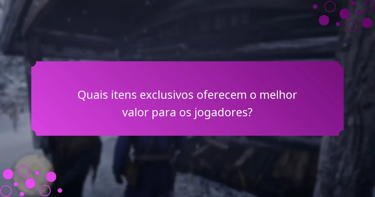 Quais itens exclusivos oferecem o melhor valor para os jogadores?