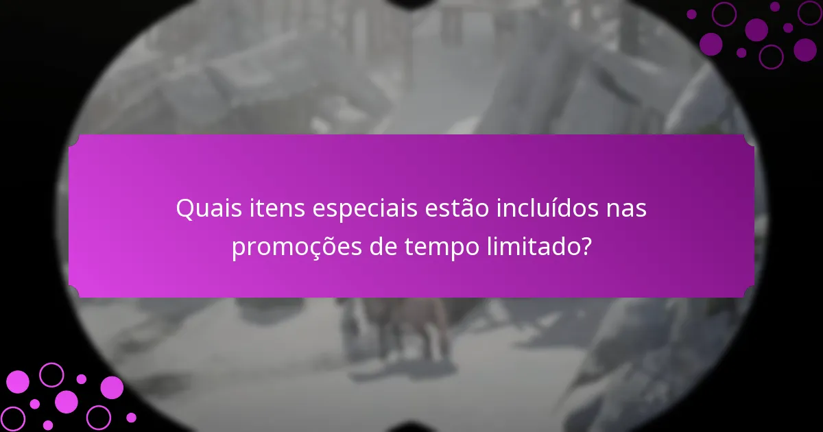 Quais itens especiais estão incluídos nas promoções de tempo limitado?