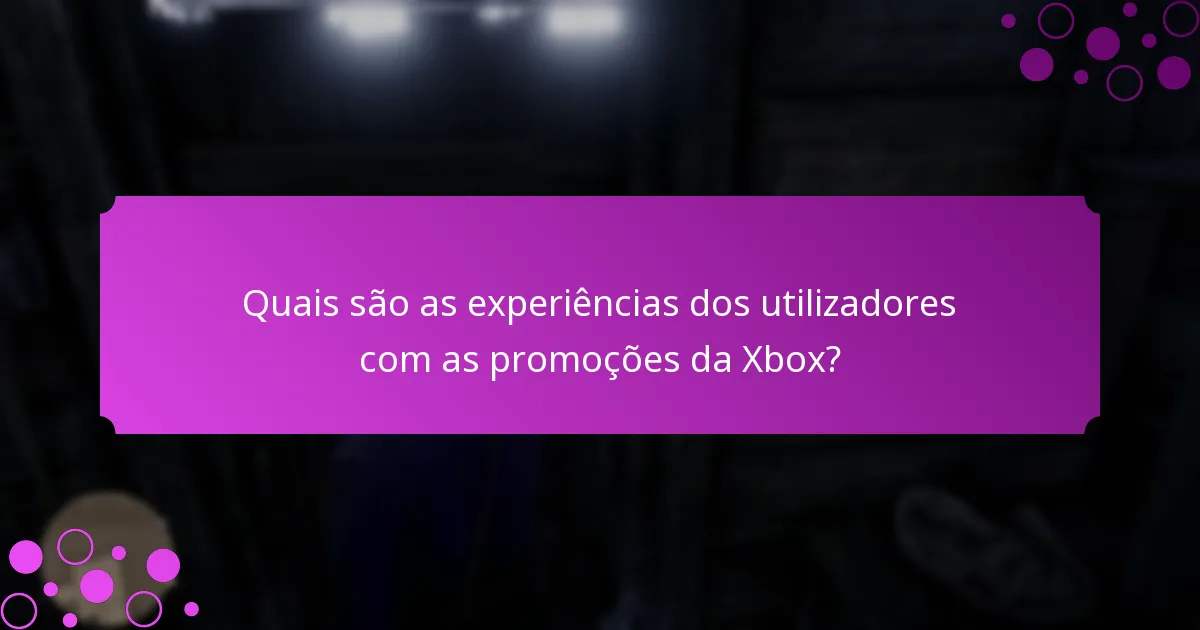 Quais são as experiências dos utilizadores com as promoções da Xbox?