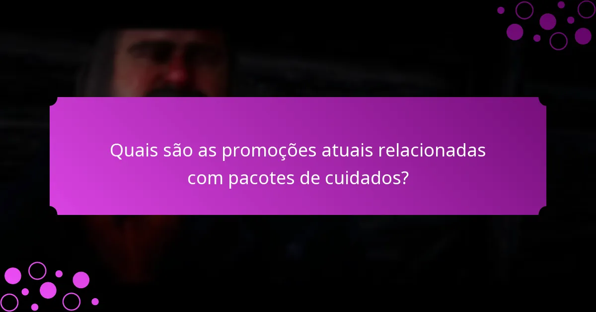 Quais são as promoções atuais relacionadas com pacotes de cuidados?