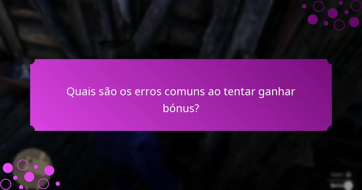 Quais são os erros comuns ao tentar ganhar bónus?